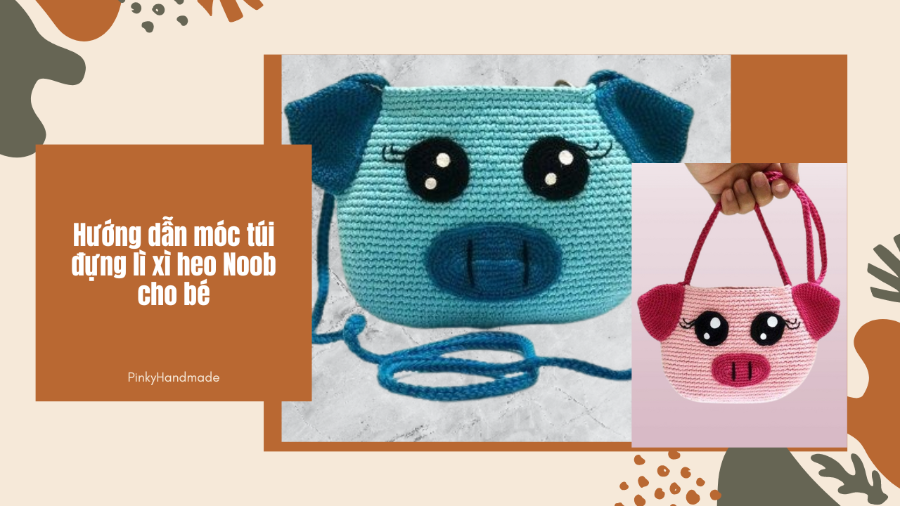 Hướng dẫn móc túi đựng lì xì heo Noob cho bé