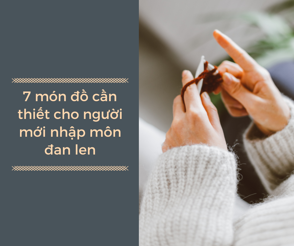 7 Món đồ cần thiết cho người mới nhập môn đan len